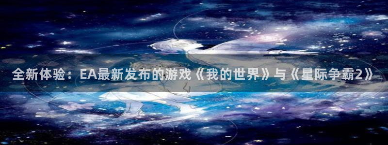 鼎点娱乐登陆地址：全新体验：EA最新发布的游戏《我的世界》与