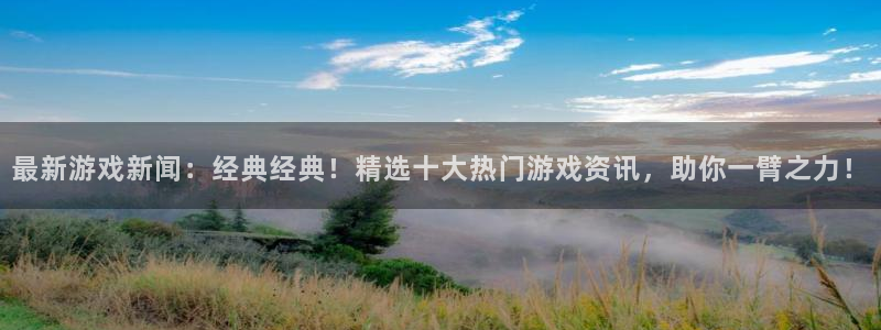 鼎点娱乐官网登录：最新游戏新闻：经典经典！精选十大热门游戏资